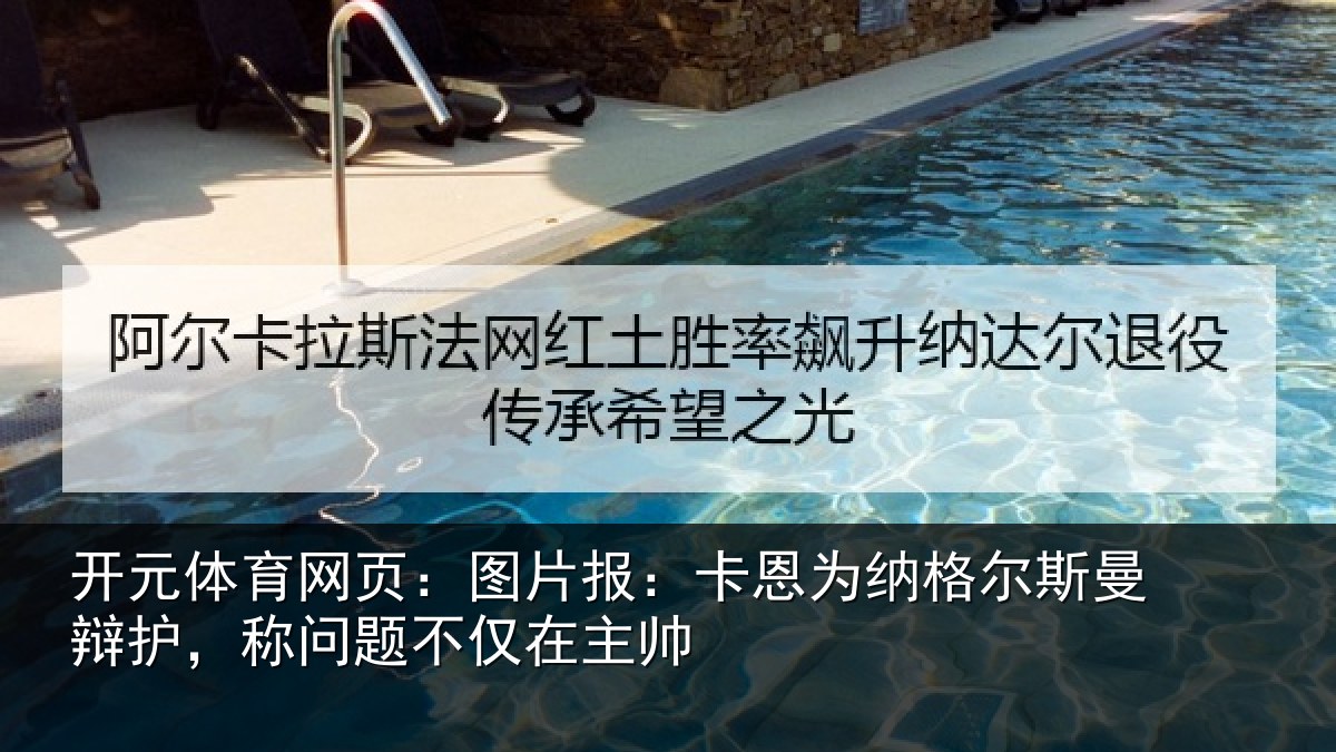 开元体育网页:图片报:卡恩为纳格尔斯曼辩护,称问题不仅在主帅