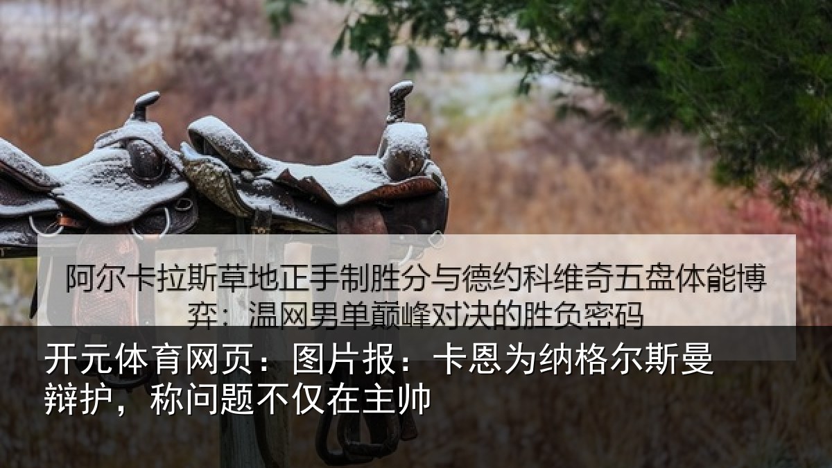 开元体育网页：图片报：卡恩为纳格尔斯曼辩护，称问题不仅在主帅
