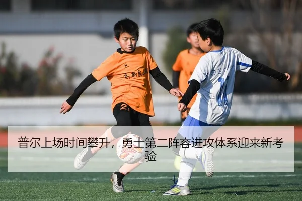 普尔上场时间攀升，勇士第二阵容进攻体系迎来新考验